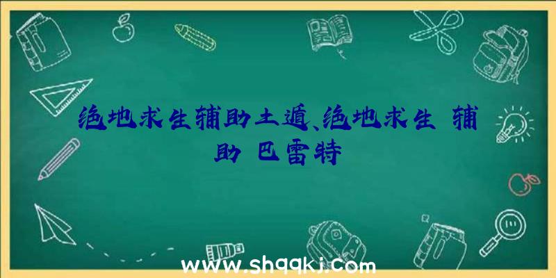 绝地求生辅助土遁、绝地求生